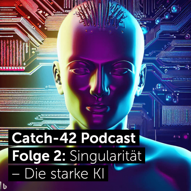 Catch-42 Podcast Folge 2: Singularit&auml;t – Die starke KI